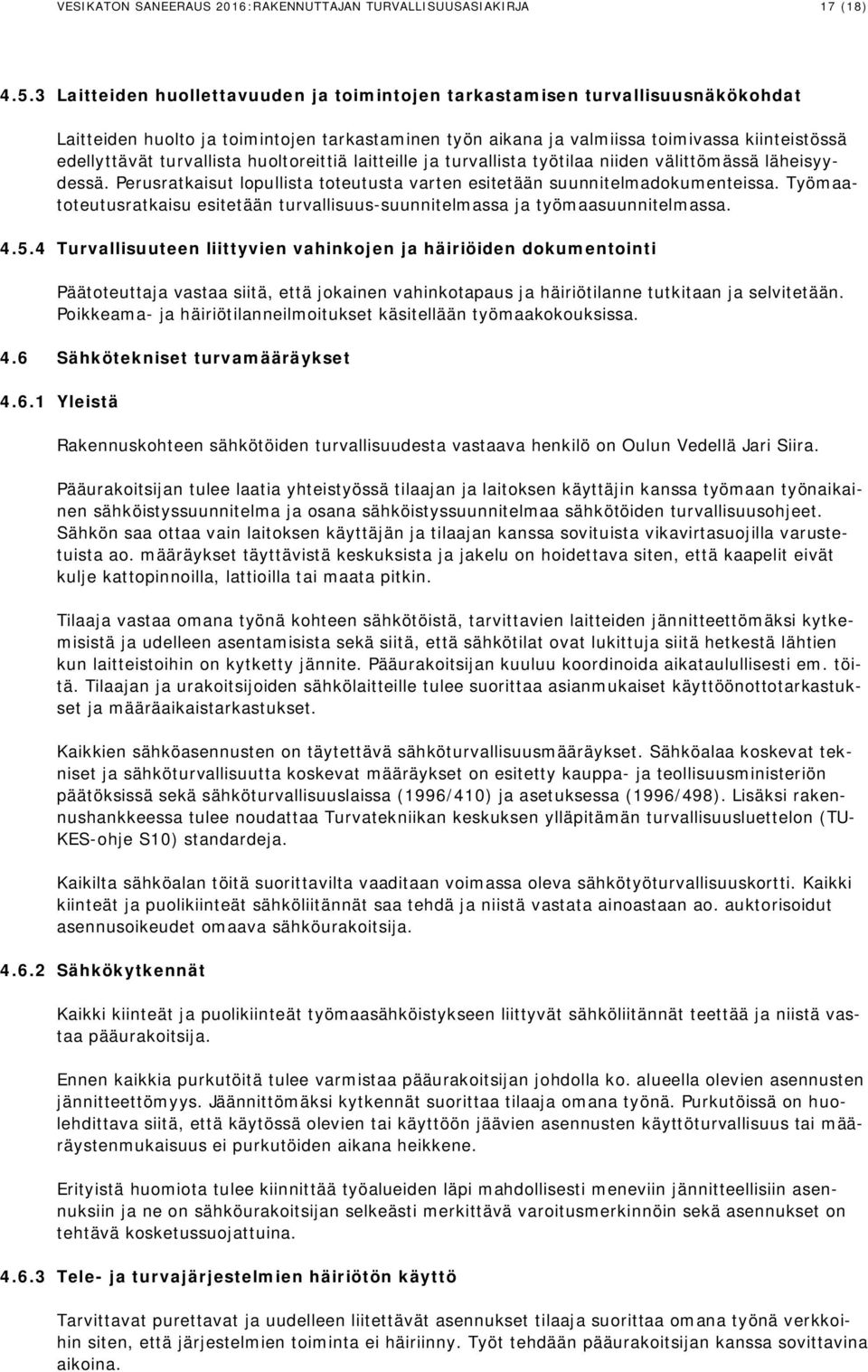 turvallista huoltoreittiä laitteille ja turvallista työtilaa niiden välittömässä läheisyydessä. Perusratkaisut lopullista toteutusta varten esitetään suunnitelmadokumenteissa.