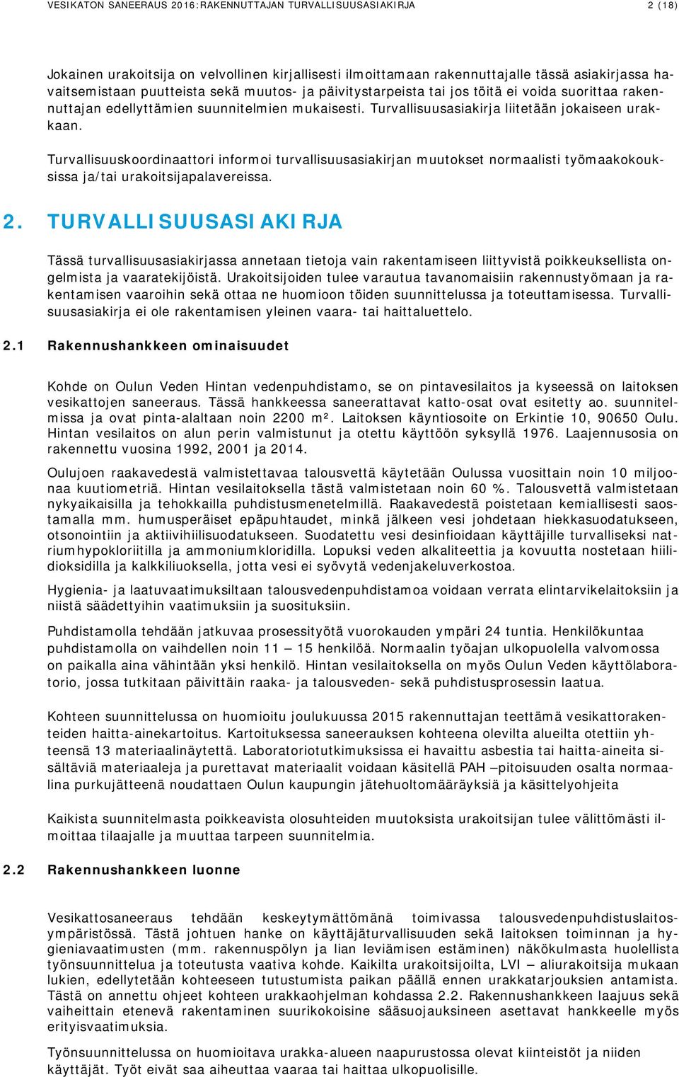 Turvallisuuskoordinaattori informoi turvallisuusasiakirjan muutokset normaalisti työmaakokouksissa ja/tai urakoitsijapalavereissa. 2.