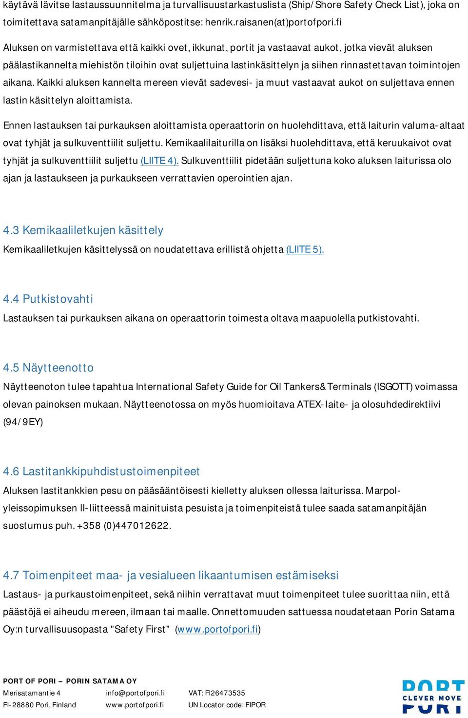 toimintojen aikana. Kaikki aluksen kannelta mereen vievät sadevesi- ja muut vastaavat aukot on suljettava ennen lastin käsittelyn aloittamista.