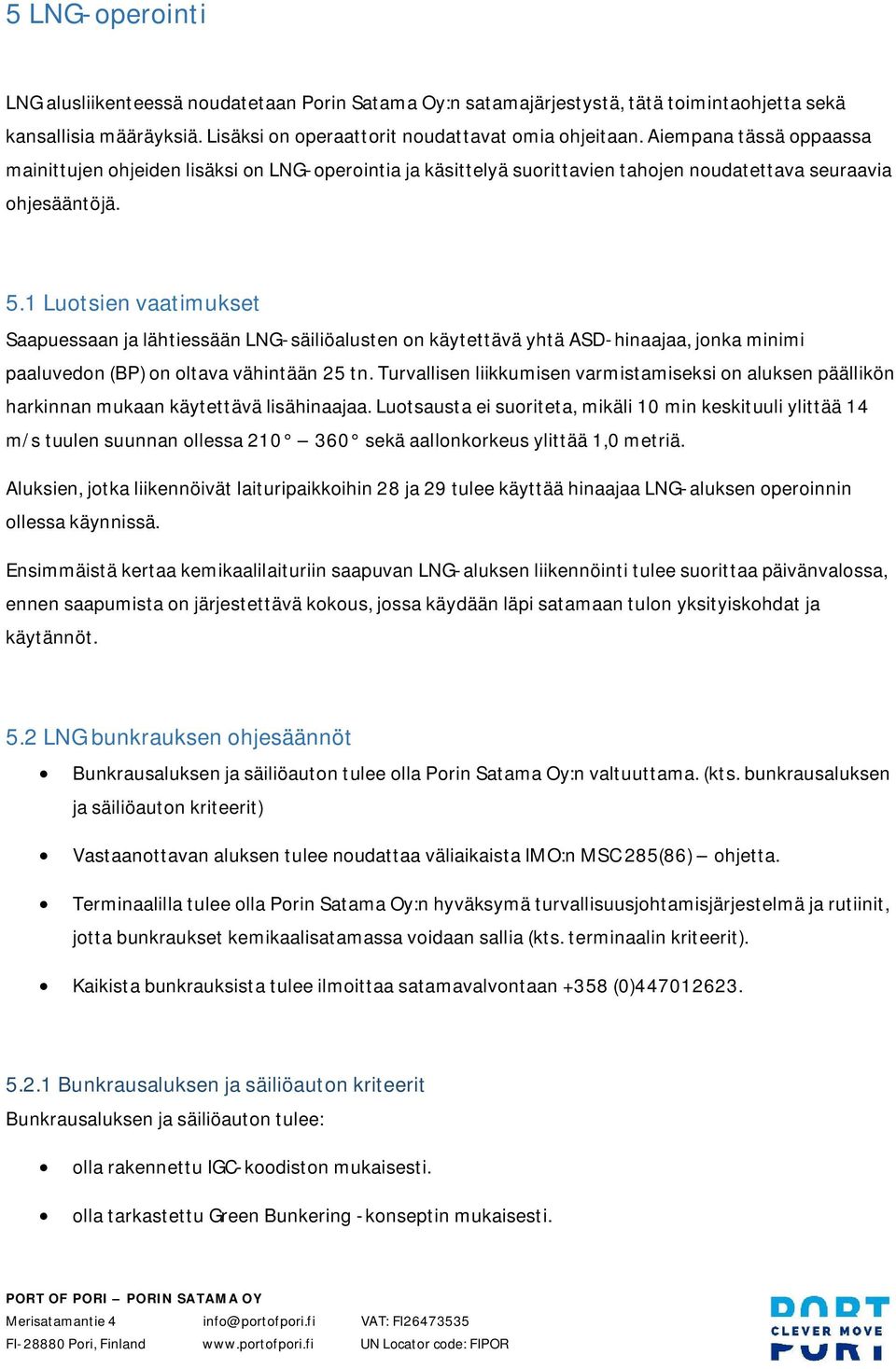 1 Luotsien vaatimukset Saapuessaan ja lähtiessään LNG-säiliöalusten on käytettävä yhtä ASD-hinaajaa, jonka minimi paaluvedon (BP) on oltava vähintään 25 tn.