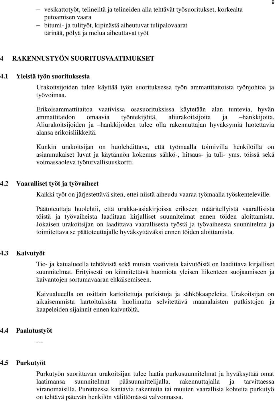 Erikoisammattitaitoa vaativissa osasuorituksissa käytetään alan tuntevia, hyvän ammattitaidon omaavia työntekijöitä, aliurakoitsijoita ja hankkijoita.