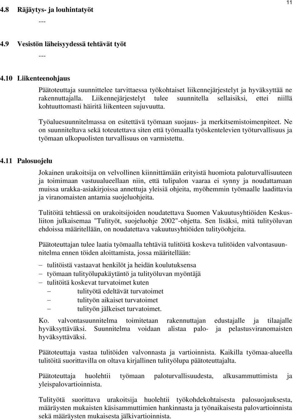 Liikennejärjestelyt tulee suunnitella sellaisiksi, ettei niillä kohtuuttomasti häiritä liikenteen sujuvuutta. Työaluesuunnitelmassa on esitettävä työmaan suojaus- ja merkitsemistoimenpiteet.