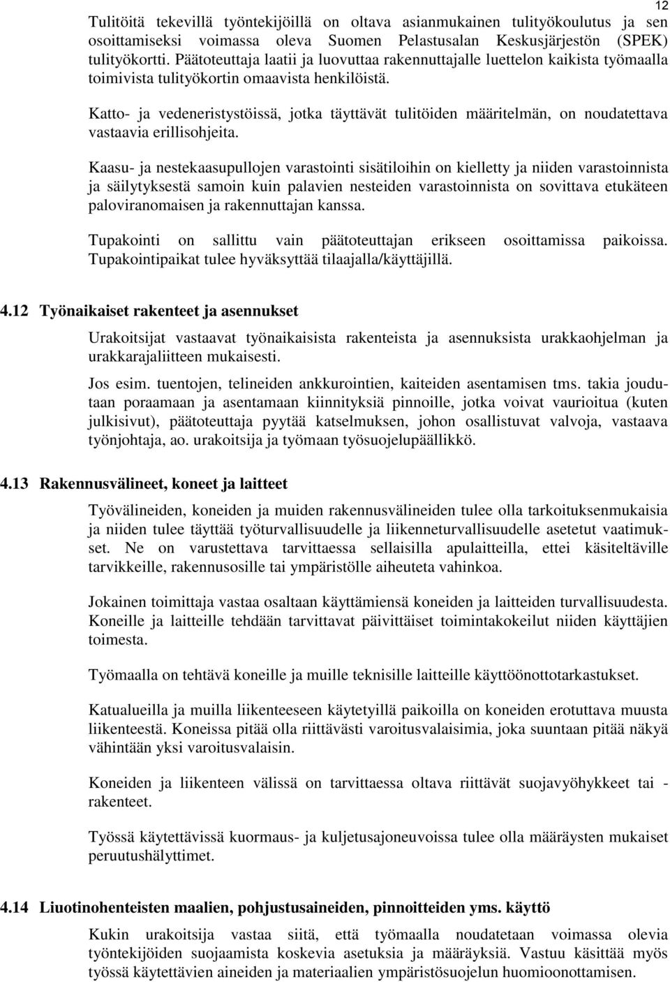 Katto- ja vedeneristystöissä, jotka täyttävät tulitöiden määritelmän, on noudatettava vastaavia erillisohjeita.