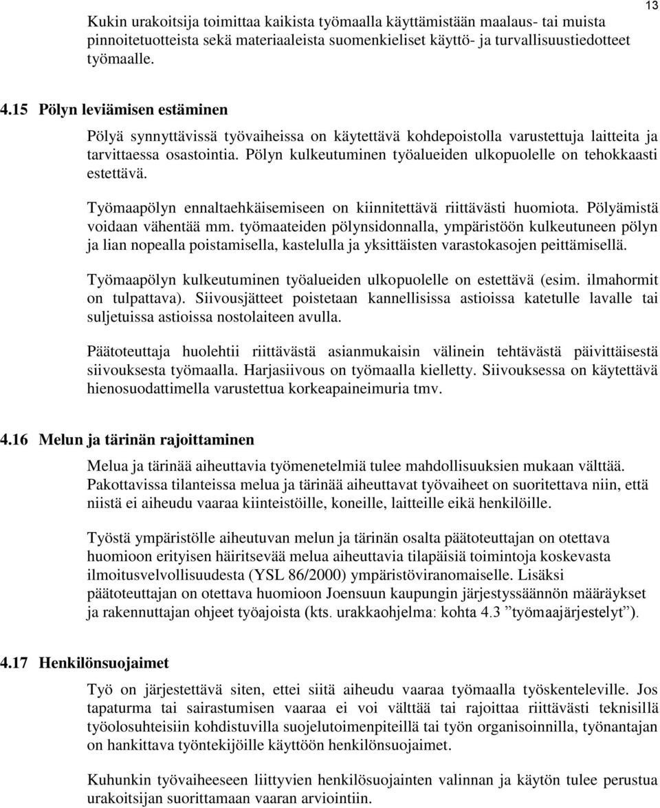 Pölyn kulkeutuminen työalueiden ulkopuolelle on tehokkaasti estettävä. Työmaapölyn ennaltaehkäisemiseen on kiinnitettävä riittävästi huomiota. Pölyämistä voidaan vähentää mm.