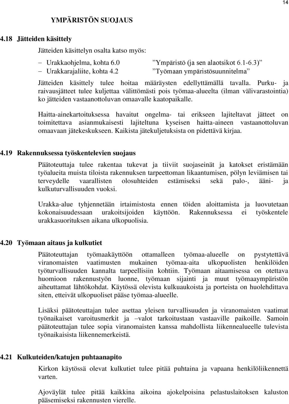 Purku- ja raivausjätteet tulee kuljettaa välittömästi pois työmaa-alueelta (ilman välivarastointia) ko jätteiden vastaanottoluvan omaavalle kaatopaikalle.