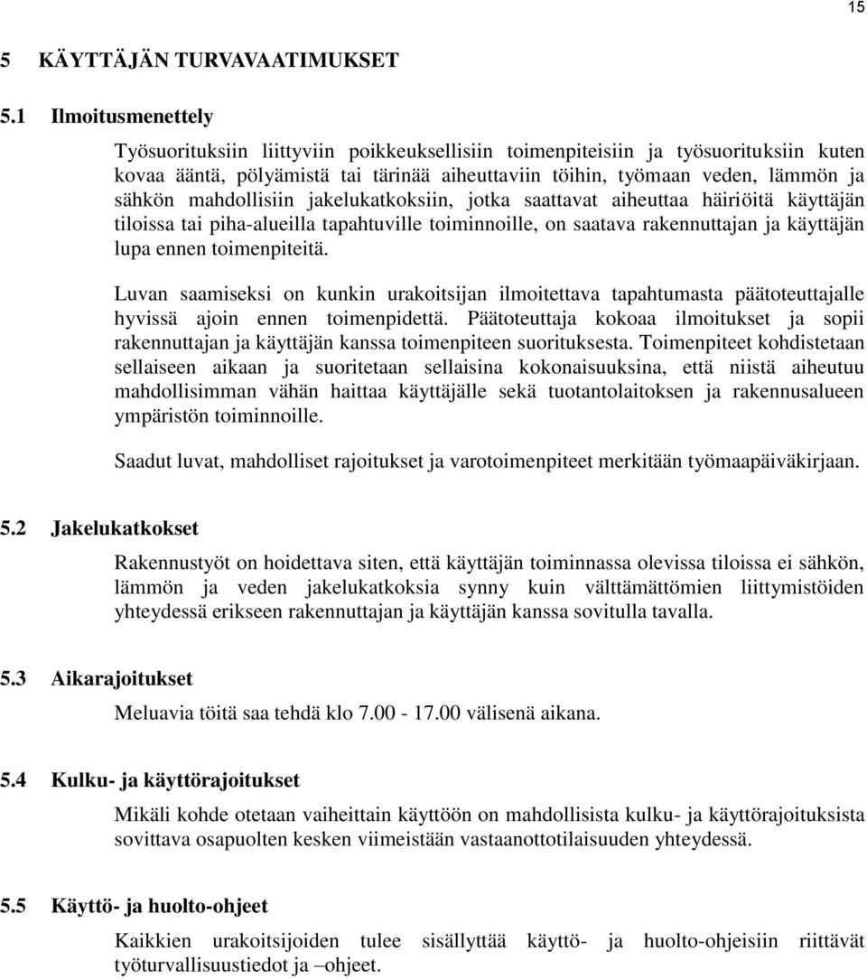 mahdollisiin jakelukatkoksiin, jotka saattavat aiheuttaa häiriöitä käyttäjän tiloissa tai piha-alueilla tapahtuville toiminnoille, on saatava rakennuttajan ja käyttäjän lupa ennen toimenpiteitä.