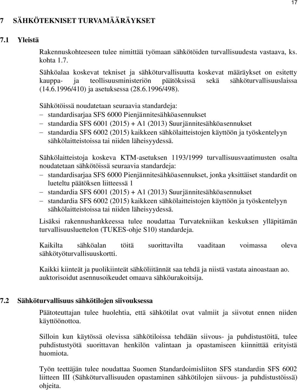 Sähkötöissä noudatetaan seuraavia standardeja: standardisarjaa SFS 6000 Pienjännitesähköasennukset standardia SFS 6001 (2015) + A1 (2013) Suurjännitesähköasennukset standardia SFS 6002 (2015)