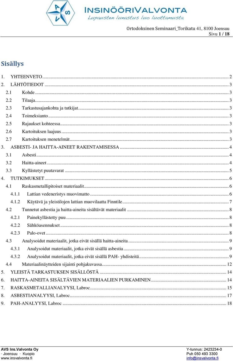 .. 5 4. TUTKIMUKSET... 6 4.1 Raskasmetallipitoiset materiaalit... 6 4.1.1 Lattian vedeneristys muovimatto... 6 4.1.2 Käytävä ja yleistilojen lattian muovilaatta Finntile... 7 4.