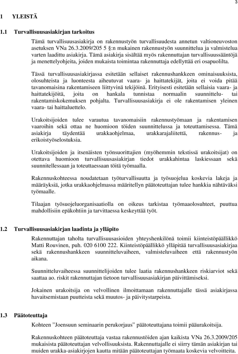 Tässä turvallisuusasiakirjassa esitetään sellaiset rakennushankkeen ominaisuuksista, olosuhteista ja luonteesta aiheutuvat vaara- ja haittatekijät, joita ei voida pitää tavanomaisina rakentamiseen