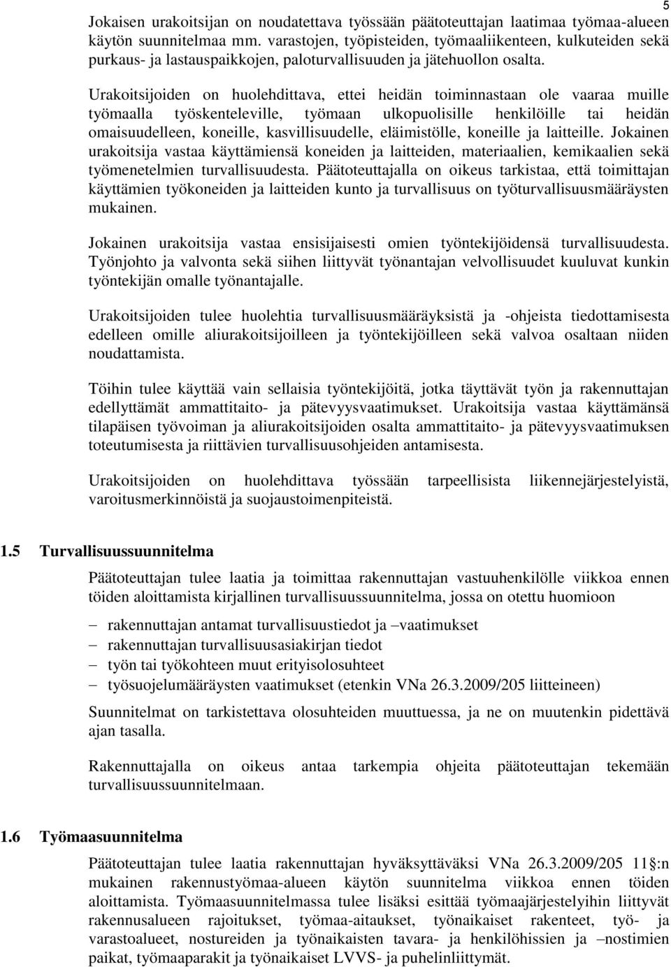 Urakoitsijoiden on huolehdittava, ettei heidän toiminnastaan ole vaaraa muille työmaalla työskenteleville, työmaan ulkopuolisille henkilöille tai heidän omaisuudelleen, koneille, kasvillisuudelle,