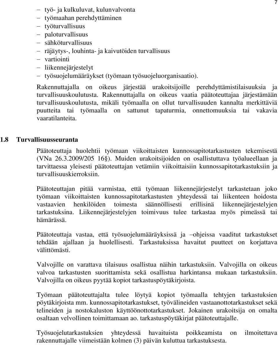 Rakennuttajalla on oikeus vaatia päätoteuttajaa järjestämään turvallisuuskoulutusta, mikäli työmaalla on ollut turvallisuuden kannalta merkittäviä puutteita tai työmaalla on sattunut tapaturmia,