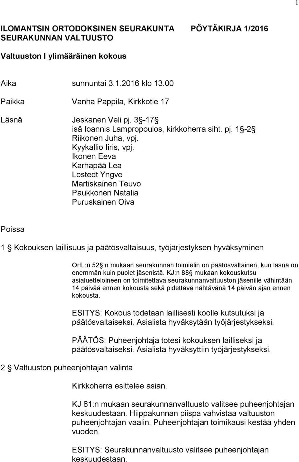 Ikonen Eeva Karhapää Lea Lostedt Yngve Martiskainen Teuvo Paukkonen Natalia Puruskainen Oiva Poissa 1 Kokouksen laillisuus ja päätösvaltaisuus, työjärjestyksen hyväksyminen 2 Valtuuston