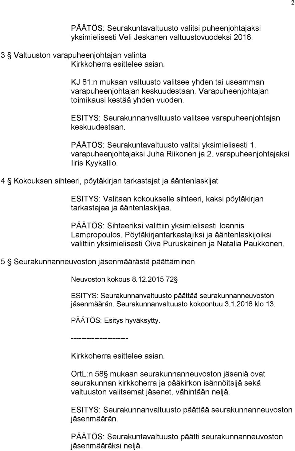 ESITYS: Seurakunnanvaltuusto valitsee varapuheenjohtajan keskuudestaan. PÄÄTÖS: Seurakuntavaltuusto valitsi yksimielisesti 1. varapuheenjohtajaksi Juha Riikonen ja 2.