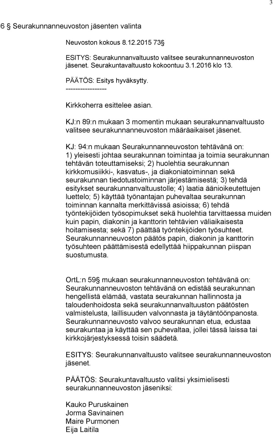 KJ: 94:n mukaan Seurakunnanneuvoston tehtävänä on: 1) yleisesti johtaa seurakunnan toimintaa ja toimia seurakunnan tehtävän toteuttamiseksi; 2) huolehtia seurakunnan kirkkomusiikki-, kasvatus-, ja