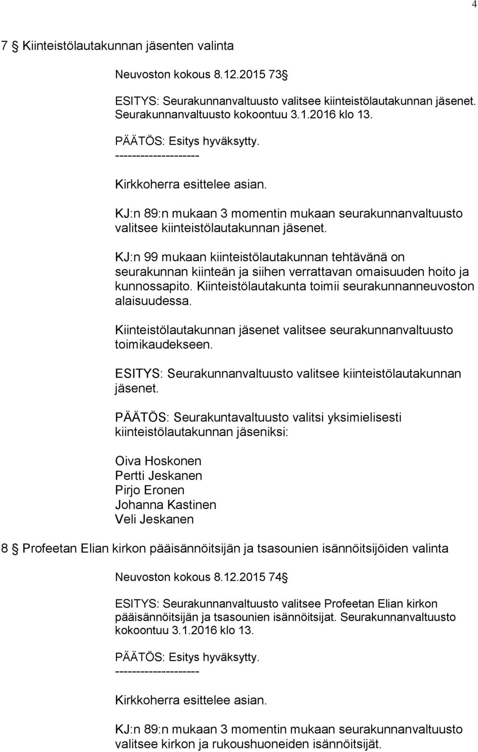 KJ:n 99 mukaan kiinteistölautakunnan tehtävänä on seurakunnan kiinteän ja siihen verrattavan omaisuuden hoito ja kunnossapito. Kiinteistölautakunta toimii seurakunnanneuvoston alaisuudessa.