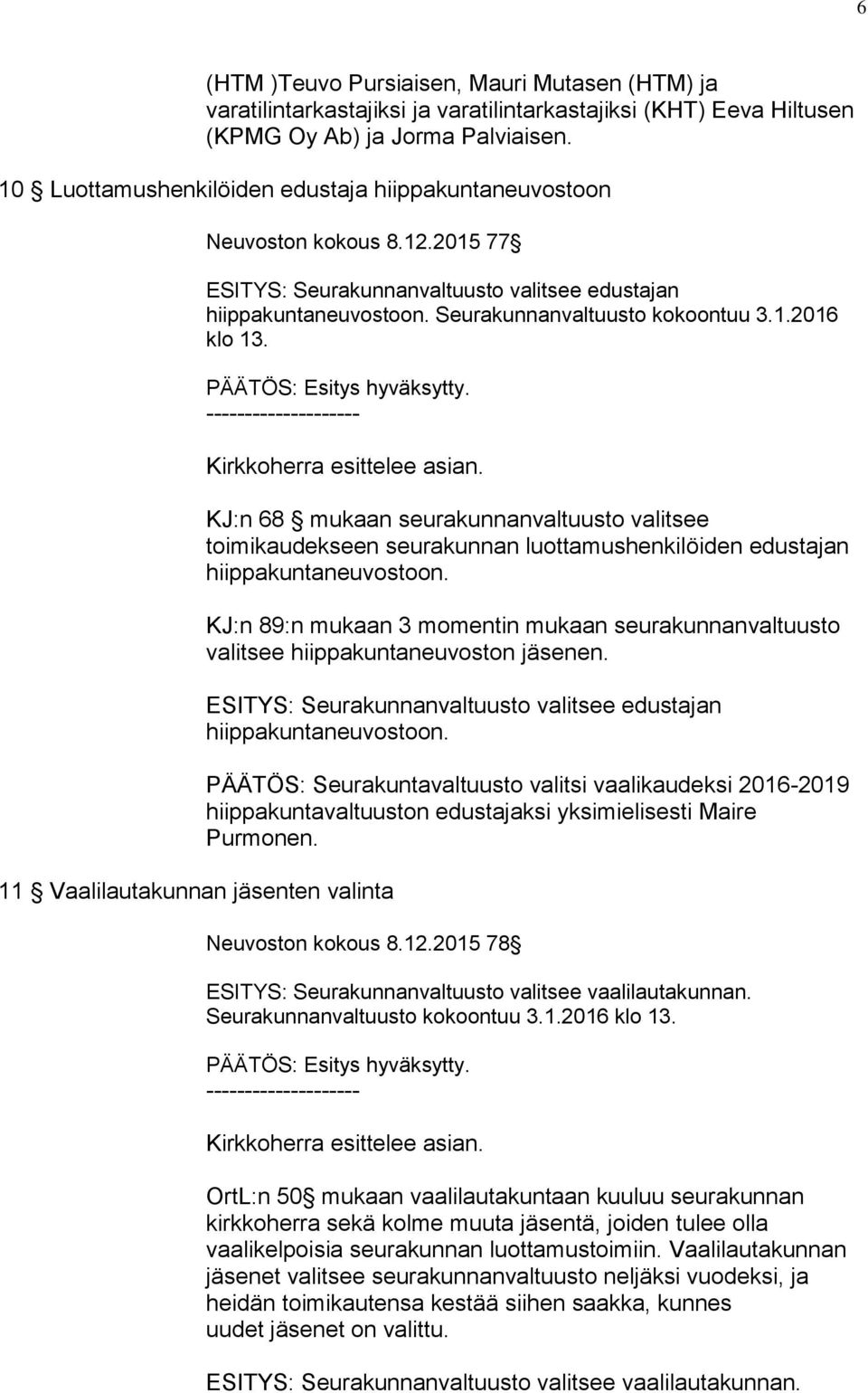 11 Vaalilautakunnan jäsenten valinta KJ:n 68 mukaan seurakunnanvaltuusto valitsee toimikaudekseen seurakunnan luottamushenkilöiden edustajan hiippakuntaneuvostoon.