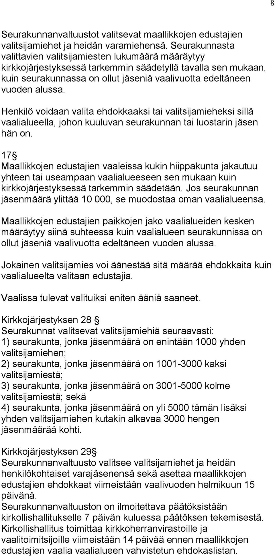 Henkilö voidaan valita ehdokkaaksi tai valitsijamieheksi sillä vaalialueella, johon kuuluvan seurakunnan tai luostarin jäsen hän on.