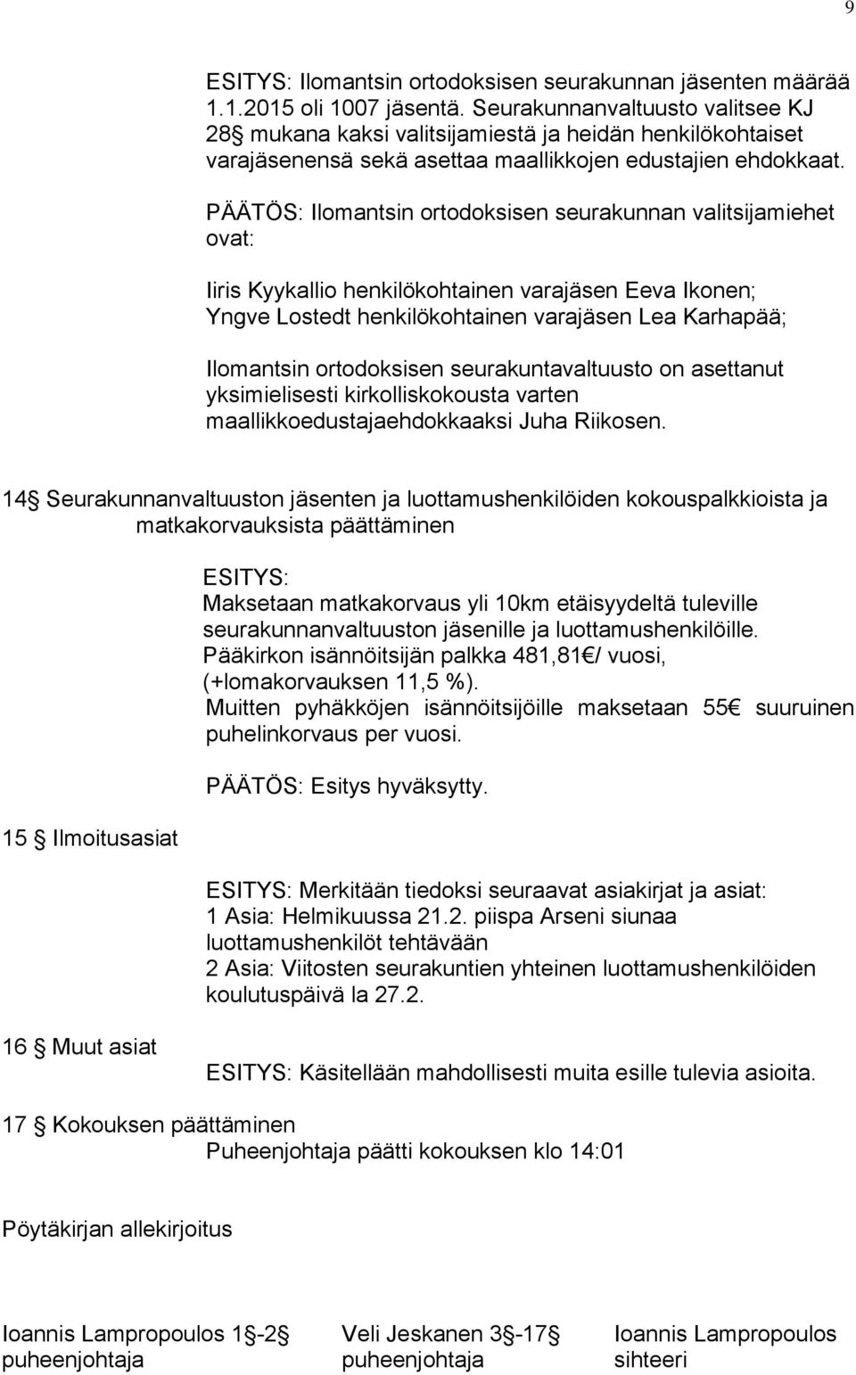 PÄÄTÖS: Ilomantsin ortodoksisen seurakunnan valitsijamiehet ovat: Iiris Kyykallio henkilökohtainen varajäsen Eeva Ikonen; Yngve Lostedt henkilökohtainen varajäsen Lea Karhapää; Ilomantsin