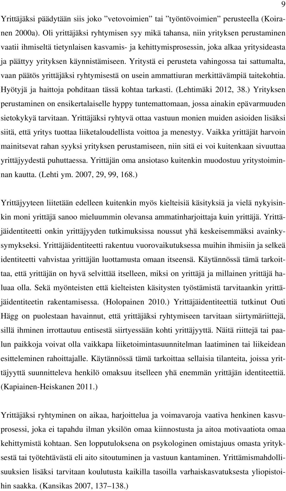 Yritystä ei perusteta vahingossa tai sattumalta, vaan päätös yrittäjäksi ryhtymisestä on usein ammattiuran merkittävämpiä taitekohtia. Hyötyjä ja haittoja pohditaan tässä kohtaa tarkasti.