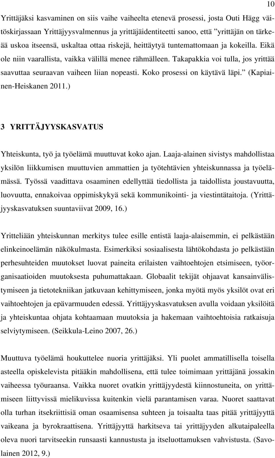 Koko prosessi on käytävä läpi. (Kapiainen-Heiskanen 2011.) 3 YRITTÄJYYSKASVATUS Yhteiskunta, työ ja työelämä muuttuvat koko ajan.