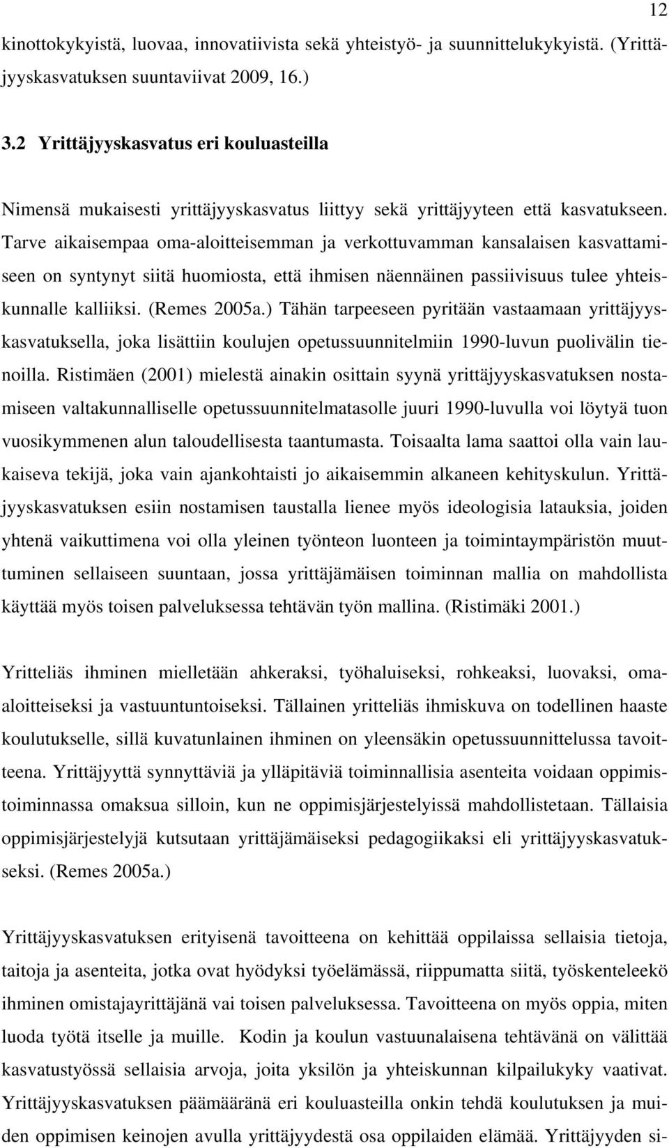 Tarve aikaisempaa oma-aloitteisemman ja verkottuvamman kansalaisen kasvattamiseen on syntynyt siitä huomiosta, että ihmisen näennäinen passiivisuus tulee yhteiskunnalle kalliiksi. (Remes 2005a.