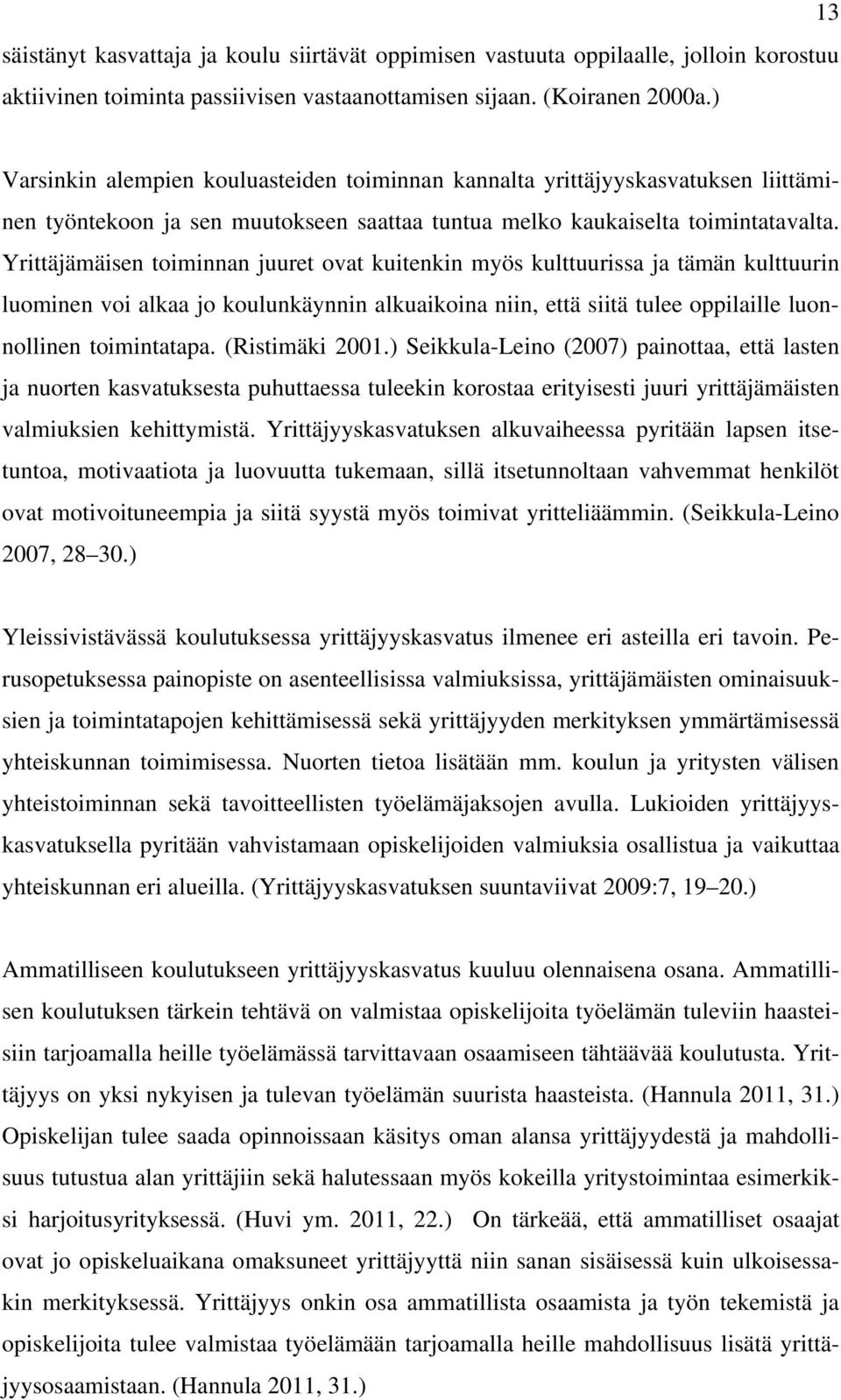 Yrittäjämäisen toiminnan juuret ovat kuitenkin myös kulttuurissa ja tämän kulttuurin luominen voi alkaa jo koulunkäynnin alkuaikoina niin, että siitä tulee oppilaille luonnollinen toimintatapa.