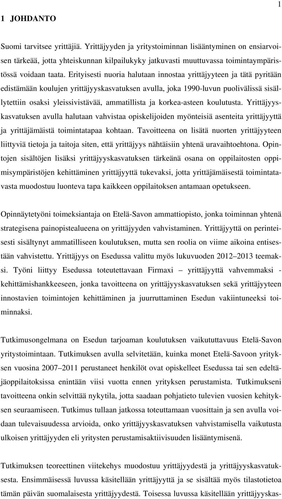 Erityisesti nuoria halutaan innostaa yrittäjyyteen ja tätä pyritään edistämään koulujen yrittäjyyskasvatuksen avulla, joka 1990-luvun puolivälissä sisällytettiin osaksi yleissivistävää, ammatillista