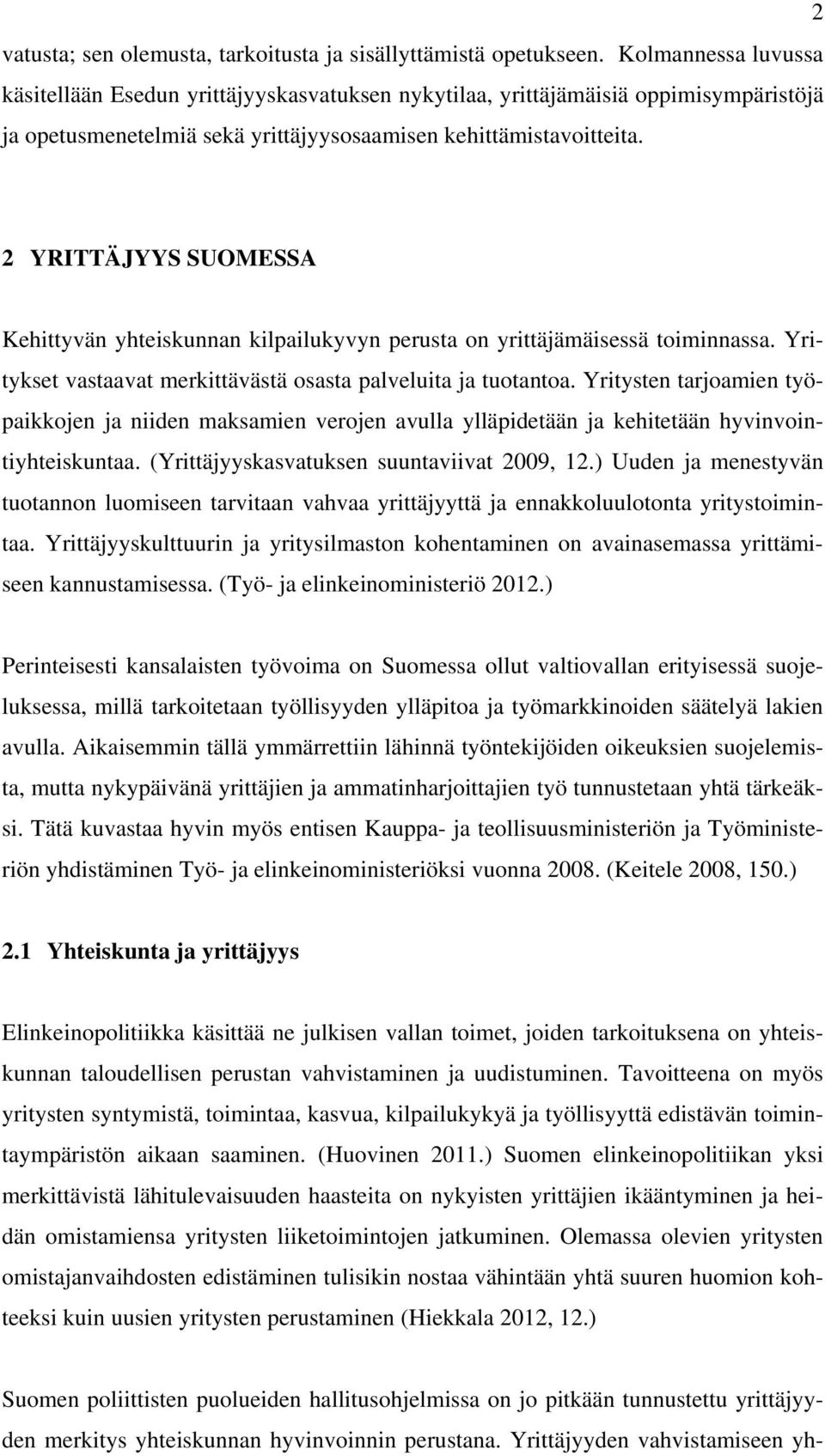 2 YRITTÄJYYS SUOMESSA Kehittyvän yhteiskunnan kilpailukyvyn perusta on yrittäjämäisessä toiminnassa. Yritykset vastaavat merkittävästä osasta palveluita ja tuotantoa.