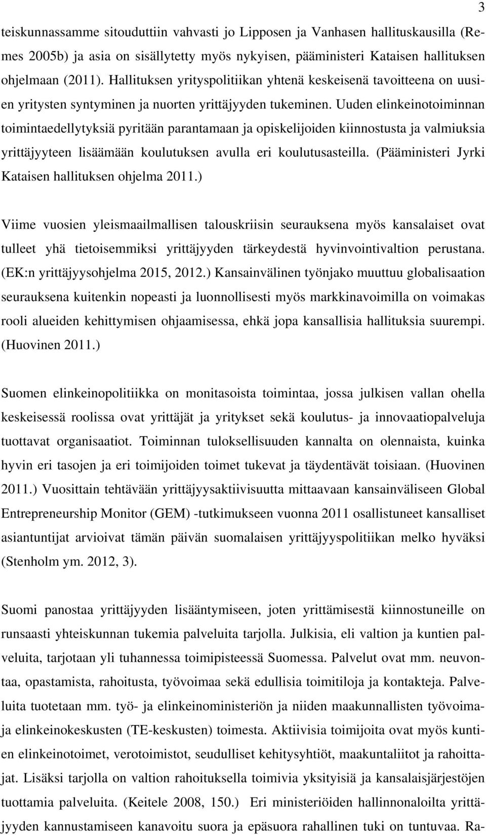 Uuden elinkeinotoiminnan toimintaedellytyksiä pyritään parantamaan ja opiskelijoiden kiinnostusta ja valmiuksia yrittäjyyteen lisäämään koulutuksen avulla eri koulutusasteilla.