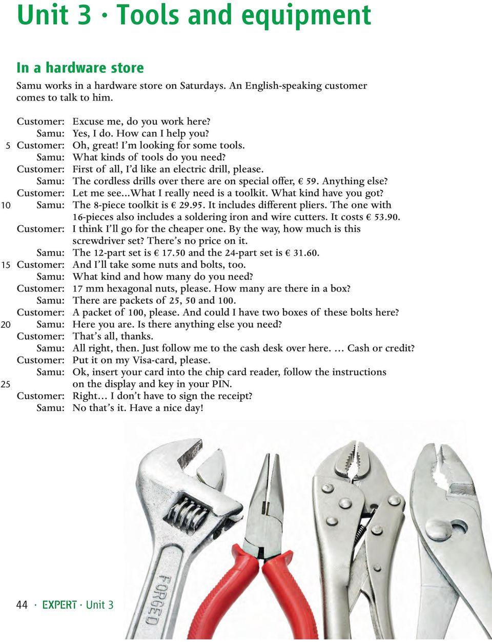 Samu: The cordless drills over there are on special offer, 59. Anything else? Customer: Let me see...what I really need is a toolkit. What kind have you got? Samu: The 8-piece toolkit is 29.95.