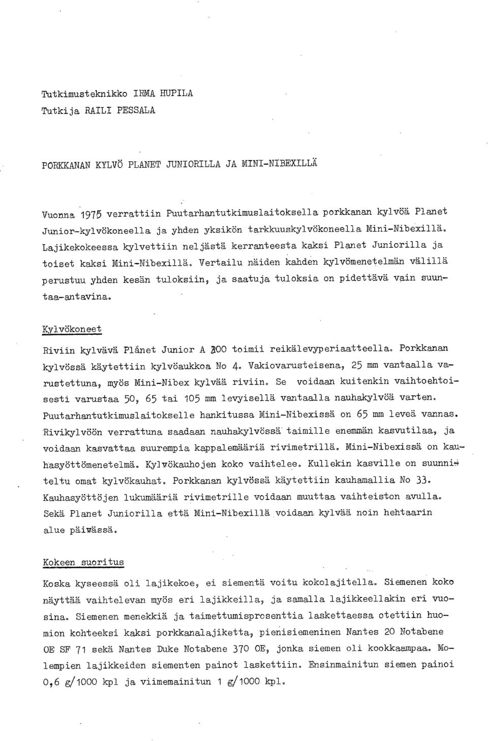 Vertailu näiden kahden kylvömenetelmän välillä perustuu yhden kesän tuloksiin, ja saatuja tuloksia on pidettävä vain suuntaa-antavina.