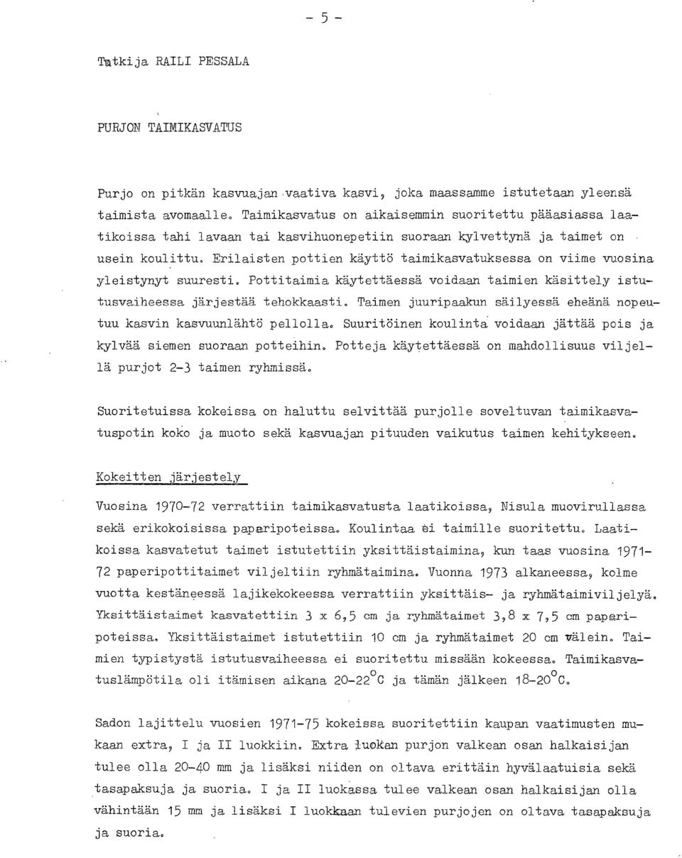 vuosina yleistynyt suuresti. Pottitaimia käytettäessä voidaan taimien käsittely istutusvaiheessa järjestää tehokkaasti. Taimen juuripaakun säilyessä eheänä nopeutuu kasvin kasvuunlähtö pellolla.
