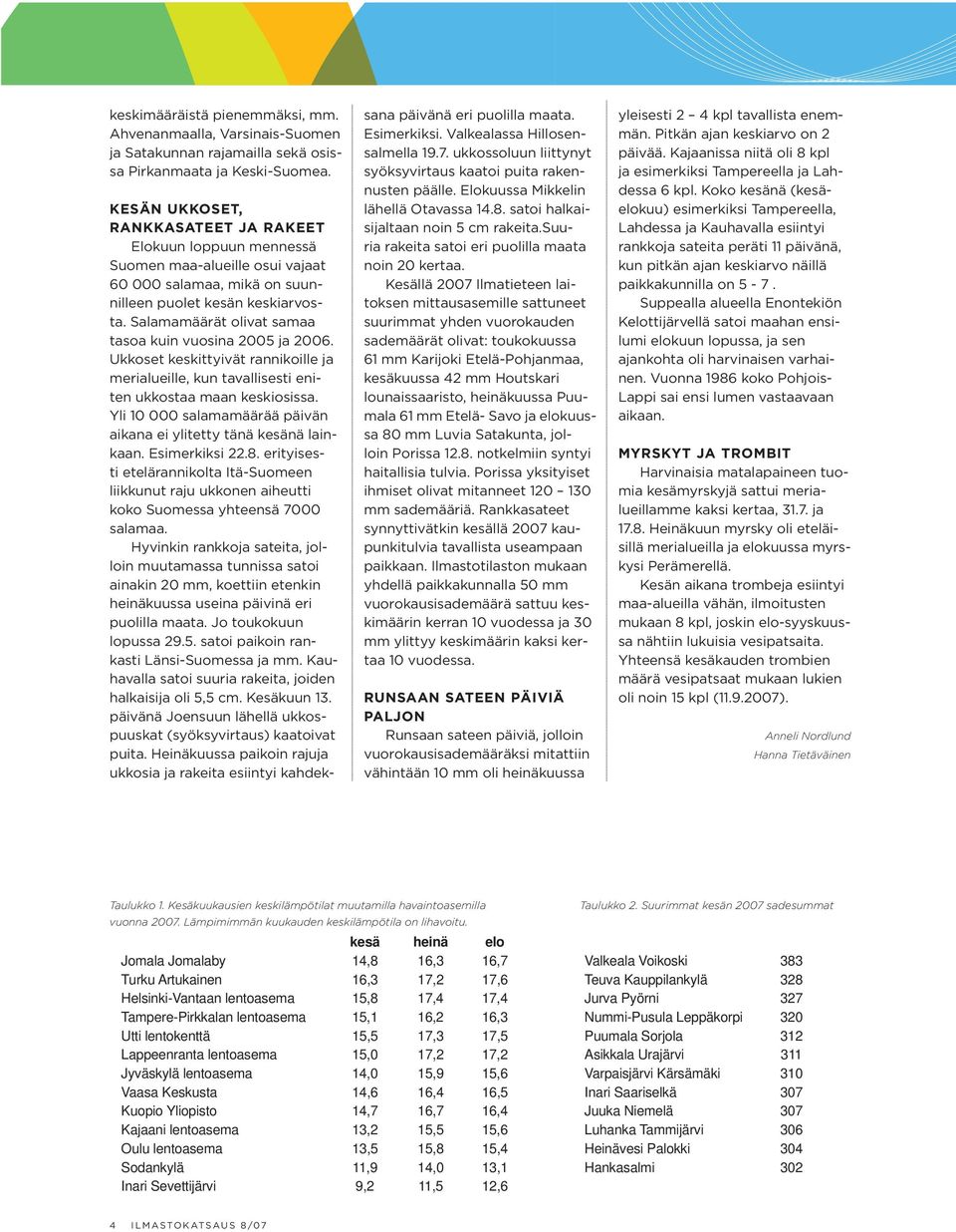 Salamamäärät olivat samaa tasoa kuin vuosina 2005 ja 2006. Ukkoset keskittyivät rannikoille ja merialueille, kun tavallisesti eniten ukkostaa maan keskiosissa.