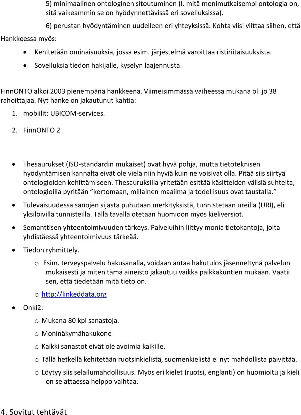 Sovelluksia tiedon hakijalle, kyselyn laajennusta. FinnONTO alkoi 2003 pienempänä hankkeena. Viimeisimmässä vaiheessa mukana oli jo 38 rahoittajaa. Nyt hanke on jakautunut kahtia: 1.