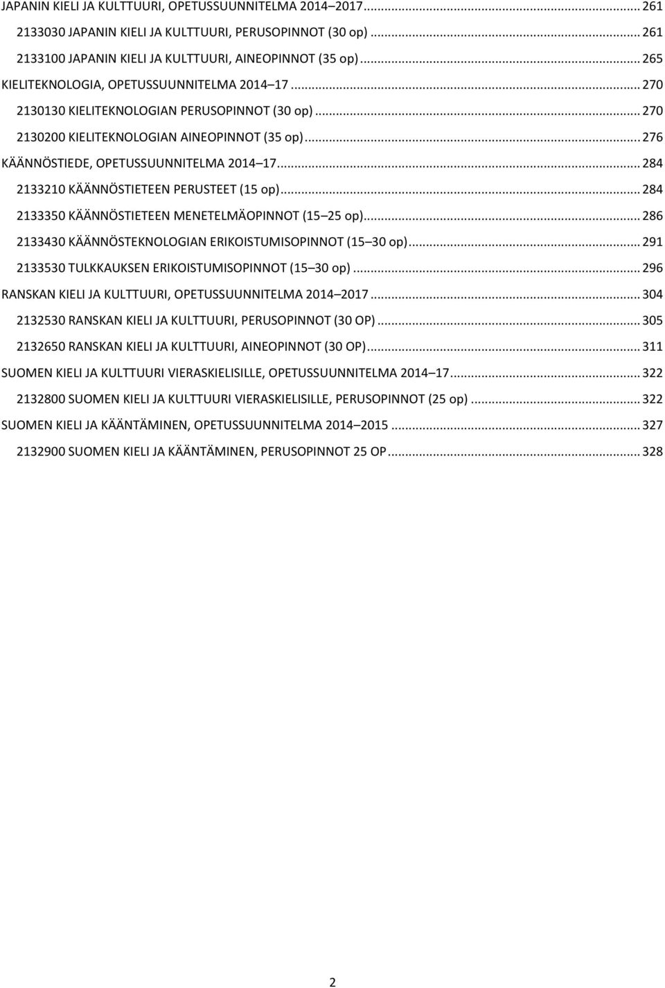 .. 284 2133210 KÄÄNNÖSTIETEEN PERUSTEET (15 op)... 284 2133350 KÄÄNNÖSTIETEEN MENETELMÄOPINNOT (15 25 op)... 286 2133430 KÄÄNNÖSTEKNOLOGIAN ERIKOISTUMISOPINNOT (15 30 op).