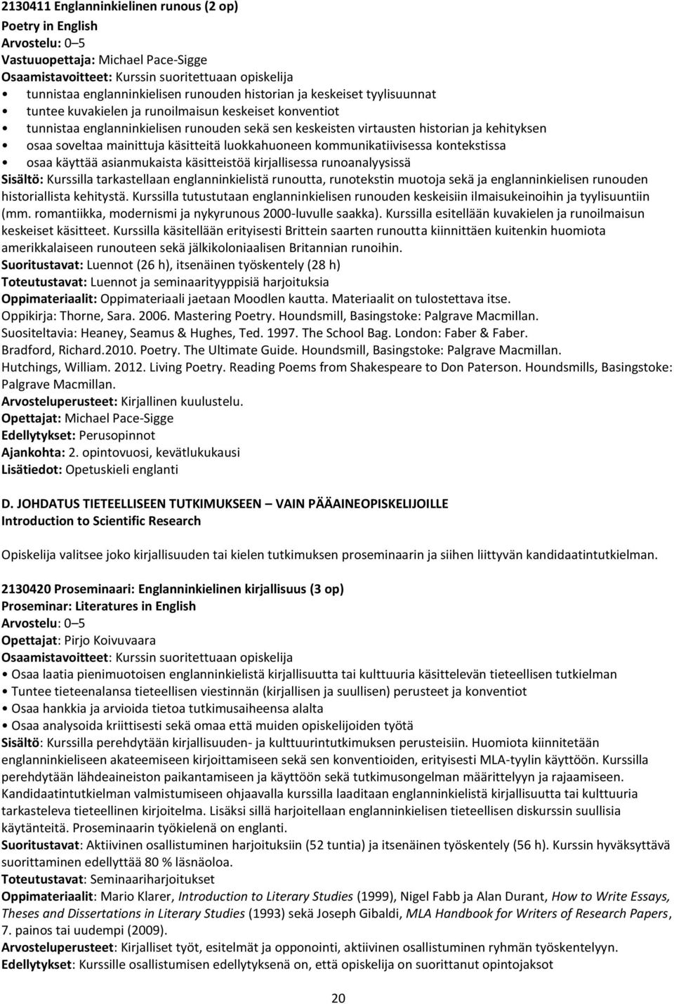 luokkahuoneen kommunikatiivisessa kontekstissa osaa käyttää asianmukaista käsitteistöä kirjallisessa runoanalyysissä : Kurssilla tarkastellaan englanninkielistä runoutta, runotekstin muotoja sekä ja