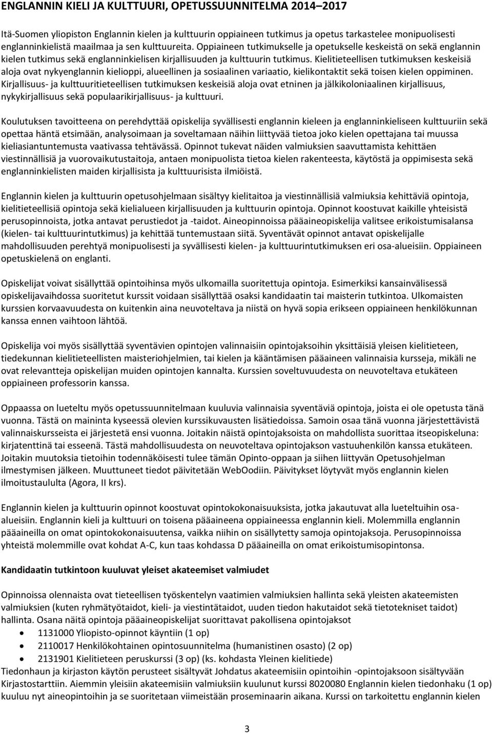 Kielitieteellisen tutkimuksen keskeisiä aloja ovat nykyenglannin kielioppi, alueellinen ja sosiaalinen variaatio, kielikontaktit sekä toisen kielen oppiminen.