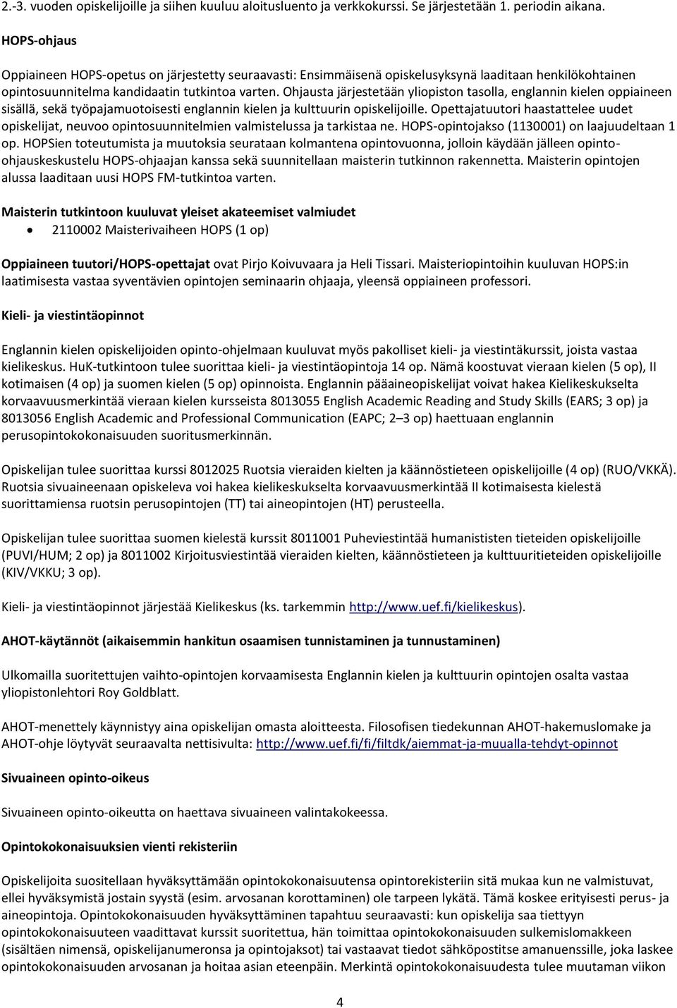 Ohjausta järjestetään yliopiston tasolla, englannin kielen oppiaineen sisällä, sekä työpajamuotoisesti englannin kielen ja kulttuurin opiskelijoille.