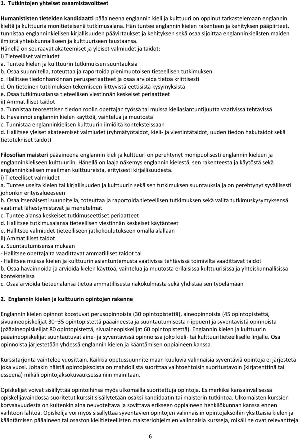 Hän tuntee englannin kielen rakenteen ja kehityksen pääpiirteet, tunnistaa englanninkielisen kirjallisuuden päävirtaukset ja kehityksen sekä osaa sijoittaa englanninkielisten maiden ilmiötä