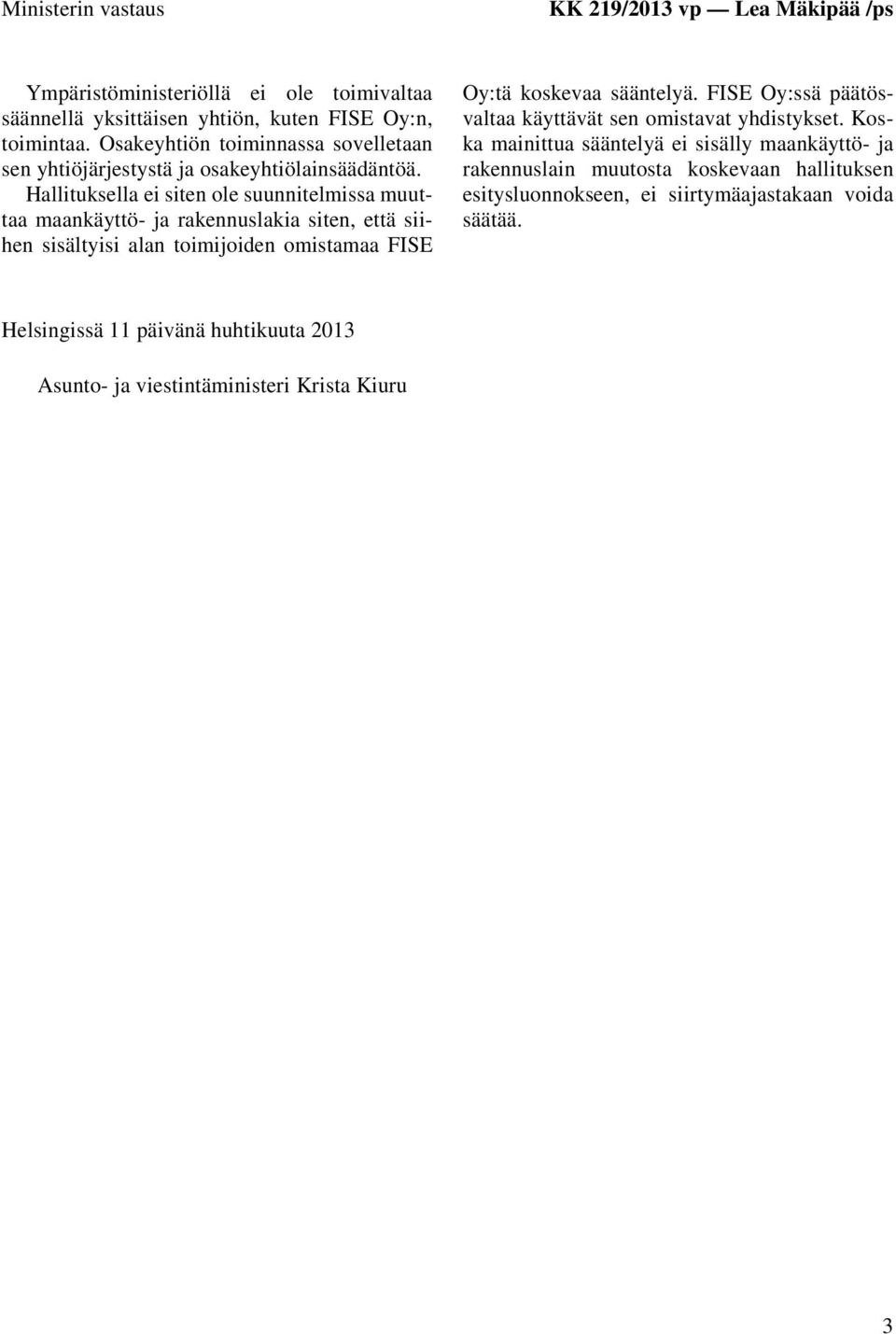 Hallituksella ei siten ole suunnitelmissa muuttaa maankäyttö- ja rakennuslakia siten, että siihen sisältyisi alan toimijoiden omistamaa FISE Oy:tä koskevaa sääntelyä.