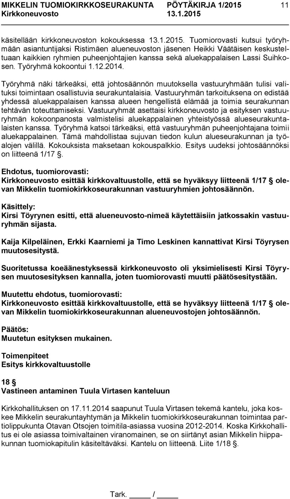 Työryhmä kokoontui 1.12.2014. Työryhmä näki tärkeäksi, että johtosäännön muutoksella vastuuryhmään tulisi valituksi toimintaan osallistuvia seurakuntalaisia.