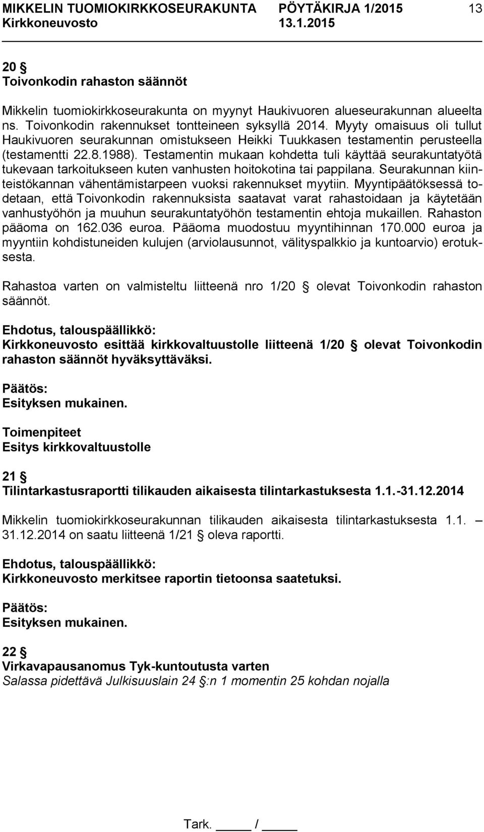 Testamentin mukaan kohdetta tuli käyttää seurakuntatyötä tukevaan tarkoitukseen kuten vanhusten hoitokotina tai pappilana. Seurakunnan kiinteistökannan vähentämistarpeen vuoksi rakennukset myytiin.