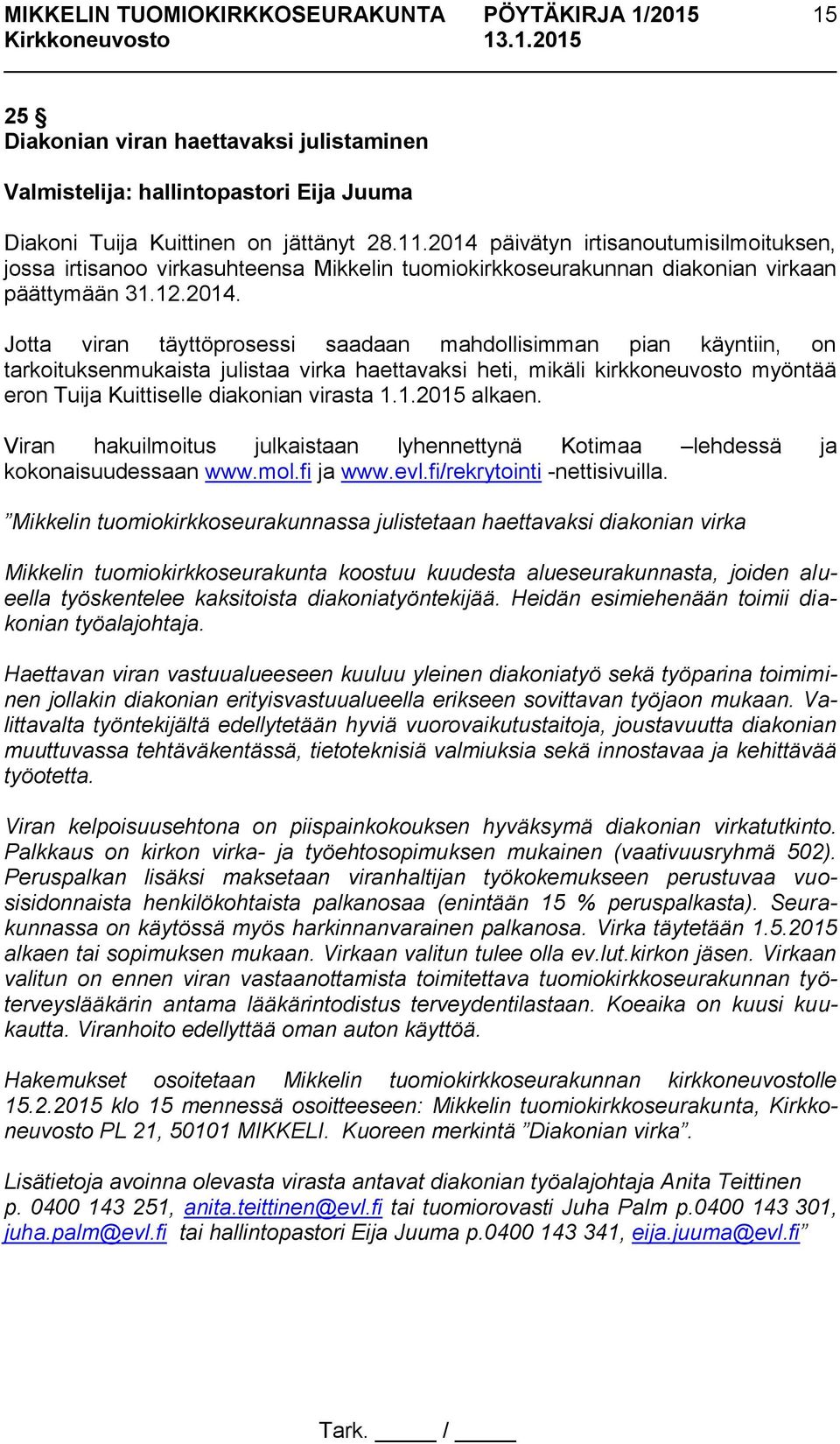 pian käyntiin, on tarkoituksenmukaista julistaa virka haettavaksi heti, mikäli kirkkoneuvosto myöntää eron Tuija Kuittiselle diakonian virasta 1.1.2015 alkaen.