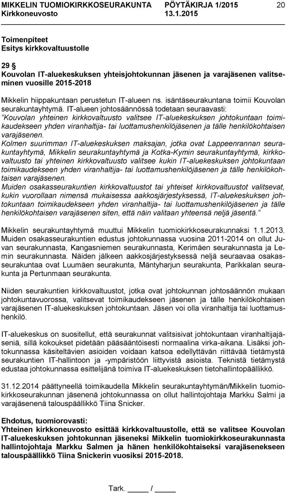 IT-alueen johtosäännössä todetaan seuraavasti: Kouvolan yhteinen kirkkovaltuusto valitsee IT-aluekeskuksen johtokuntaan toimikaudekseen yhden viranhaltija- tai luottamushenkilöjäsenen ja tälle
