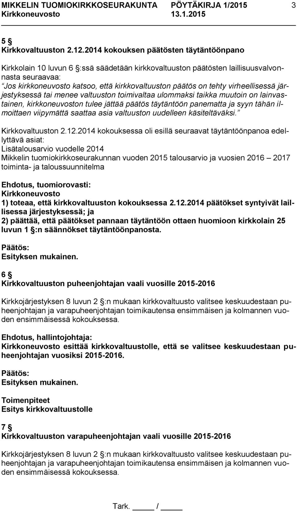 tehty virheellisessä järjestyksessä tai menee valtuuston toimivaltaa ulommaksi taikka muutoin on lainvastainen, kirkkoneuvoston tulee jättää päätös täytäntöön panematta ja syyn tähän ilmoittaen