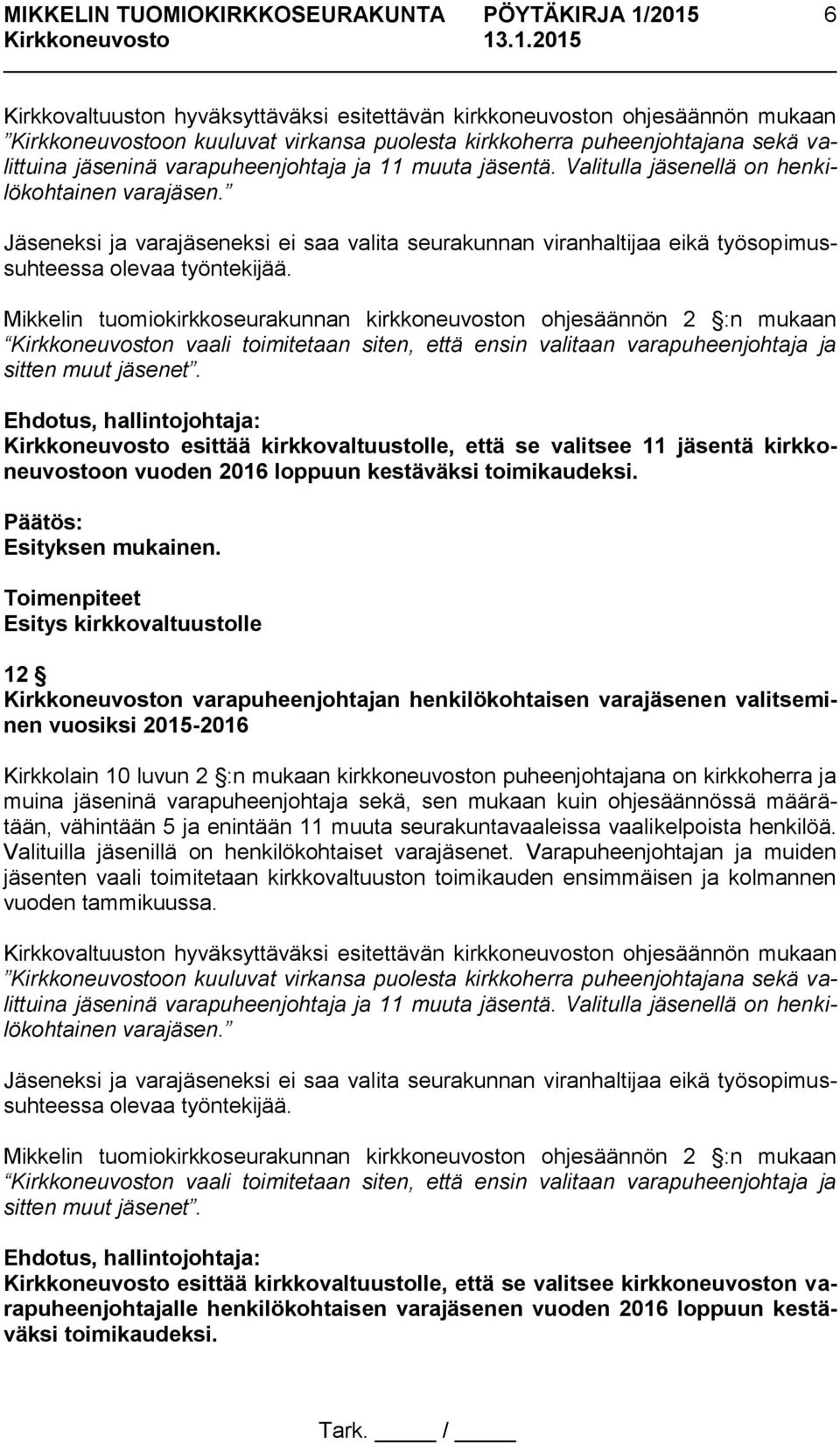Mikkelin tuomiokirkkoseurakunnan kirkkoneuvoston ohjesäännön 2 :n mukaan Kirkkoneuvoston vaali toimitetaan siten, että ensin valitaan varapuheenjohtaja ja sitten muut jäsenet.