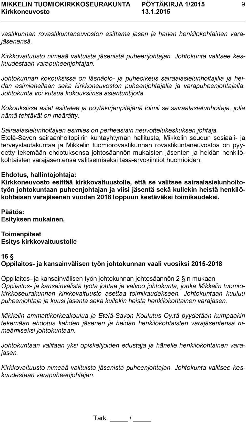 Johtokunnan kokouksissa on läsnäolo- ja puheoikeus sairaalasielunhoitajilla ja heidän esimiehellään sekä kirkkoneuvoston puheenjohtajalla ja varapuheenjohtajalla.