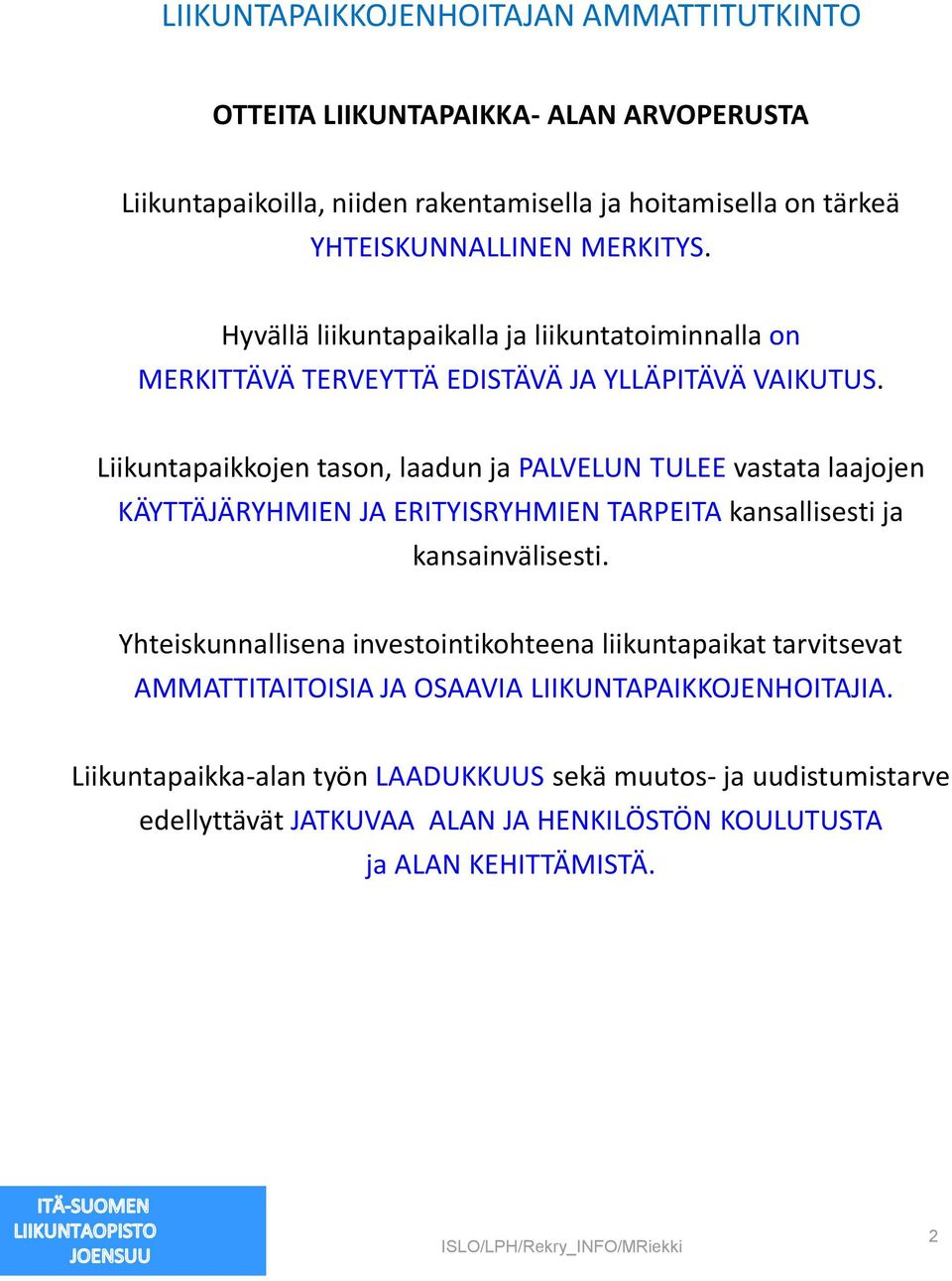 Liikuntapaikkojen tason, laadun ja PALVELUN TULEE vastata laajojen KÄYTTÄJÄRYHMIEN JA ERITYISRYHMIEN TARPEITA kansallisesti ja kansainvälisesti.