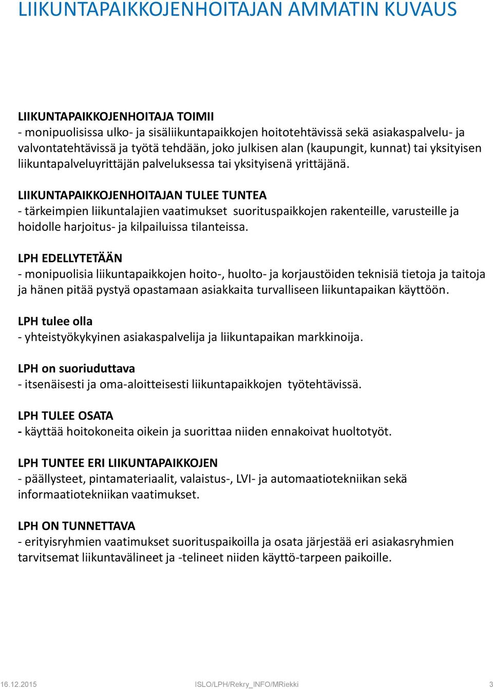 LIIKUNTAPAIKKOJENHOITAJAN TULEE TUNTEA - tärkeimpien liikuntalajien vaatimukset suorituspaikkojen rakenteille, varusteille ja hoidolle harjoitus- ja kilpailuissa tilanteissa.