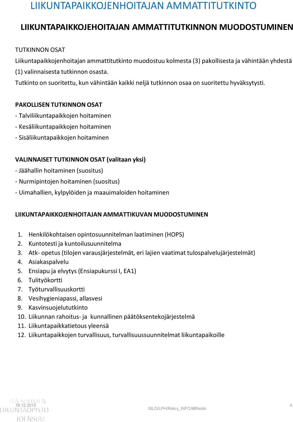 PAKOLLISEN TUTKINNON OSAT - Talviliikuntapaikkojen hoitaminen - Kesäliikuntapaikkojen hoitaminen - Sisäliikuntapaikkojen hoitaminen VALINNAISET TUTKINNON OSAT (valitaan yksi) - Jäähallin hoitaminen